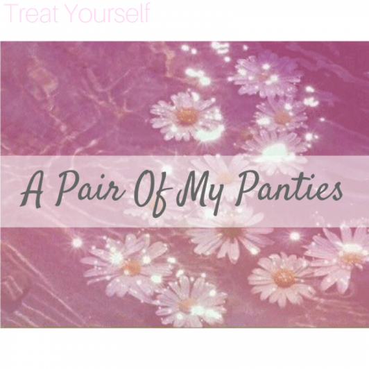 Treat Yourself! A Pair of my Panties