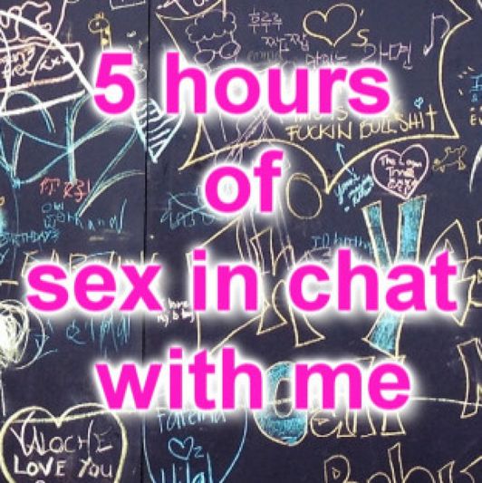 Five Hours of Sex Chatting With Me