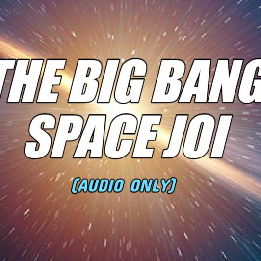 THE BIG BANG SPACE JOI AUDIO ONLY