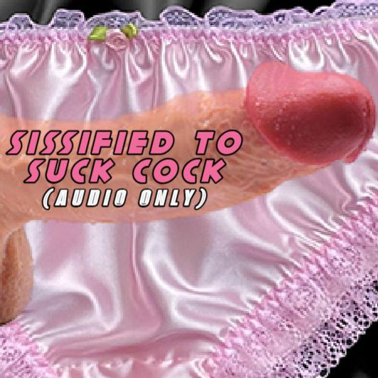 SISSIFIED TO SUCK COCK AUDIO ONLY