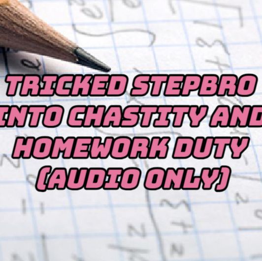 TRICKED STEPBRO INTO CHASTITY AND HOMEWORK DUTY AUDIO ONLY