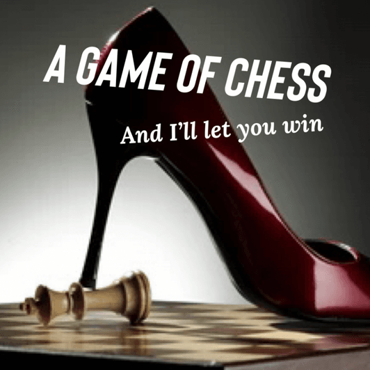 A game of Chess and I will let you win