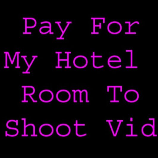 Pay For My Hotel Room To Shoot Videos