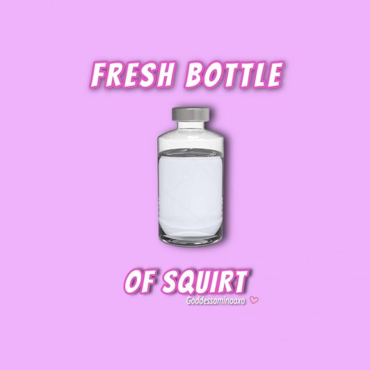 Fresh Bottle Of My Squirt