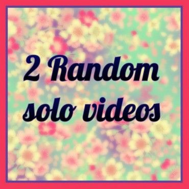 2 random solo videos