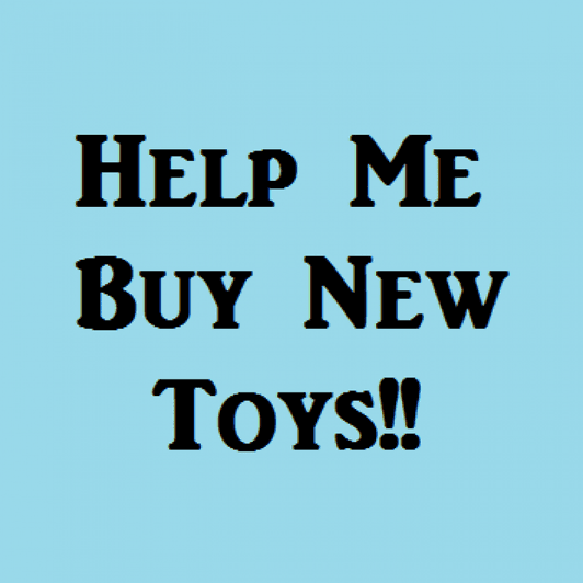 Help Me Buy New Toys!!