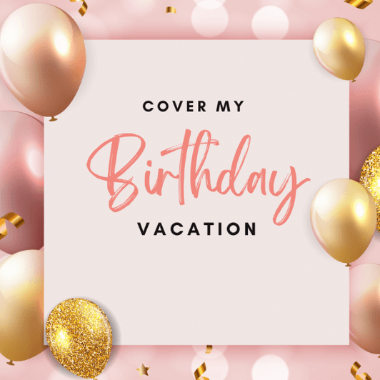 Cover My Birthday Trip!