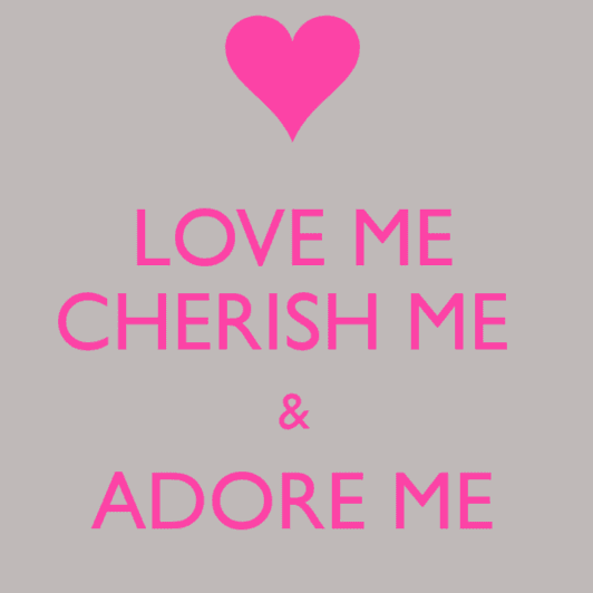 LOVE CHERISH and ADORE ME