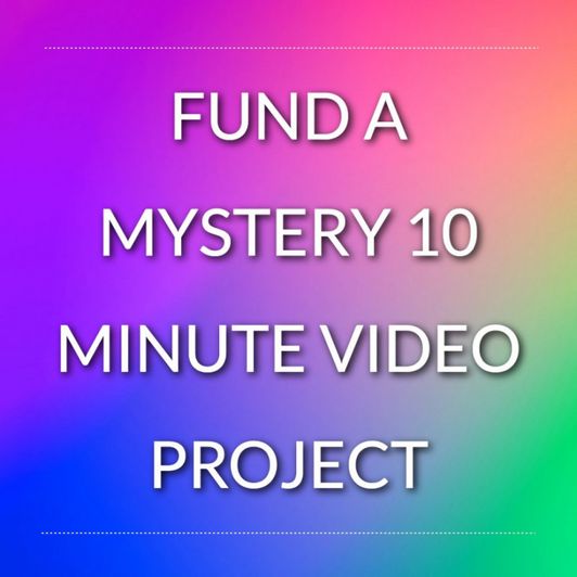FUND A MYSTERY 10 MINUTE VIDEO PROJECT