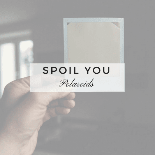 Spoil You: Polaroids