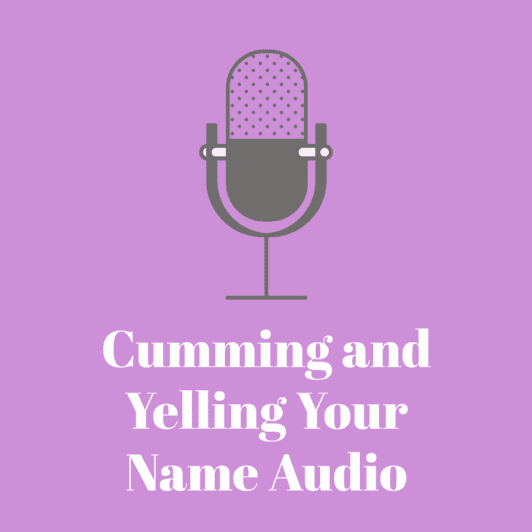 Cumming and Yelling Your Name Audio