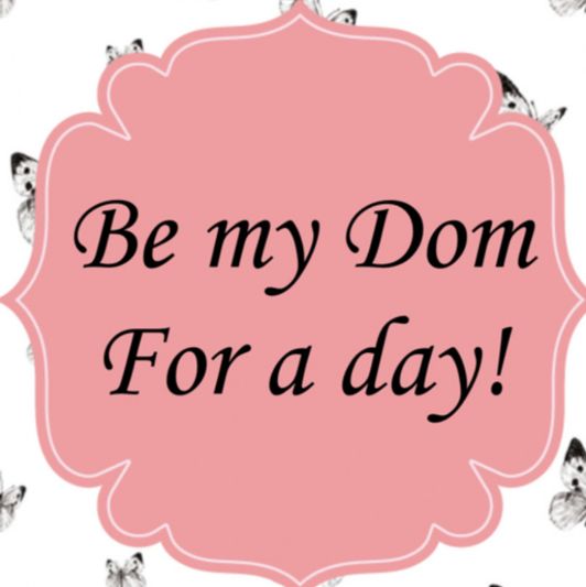 Be my Dom for a day!