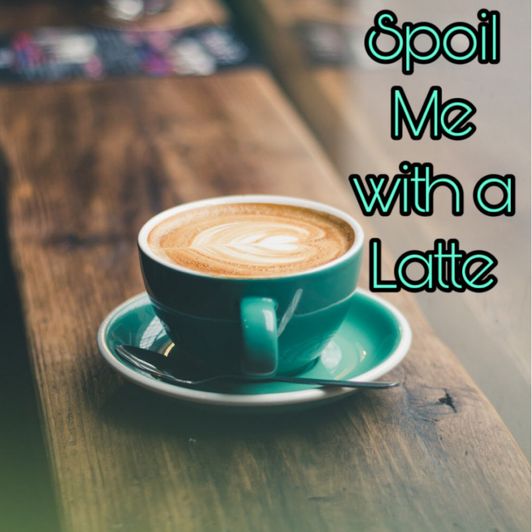 Spoil Me with A Latte