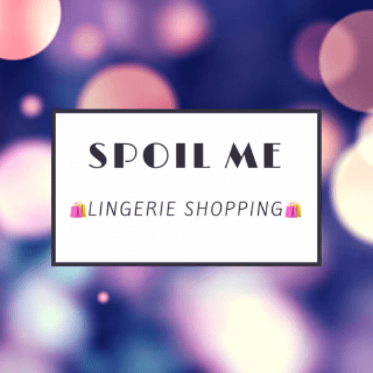 Spoil Me: Lingerie Shopping