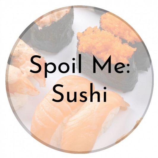 Spoil Me with Sushi