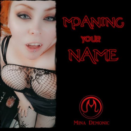 Moaning your Name