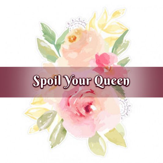 Spoil Your Queen
