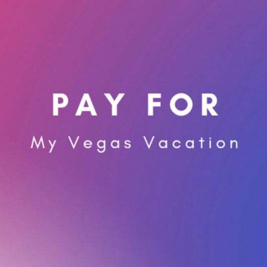 Pay for me to go to Vegas