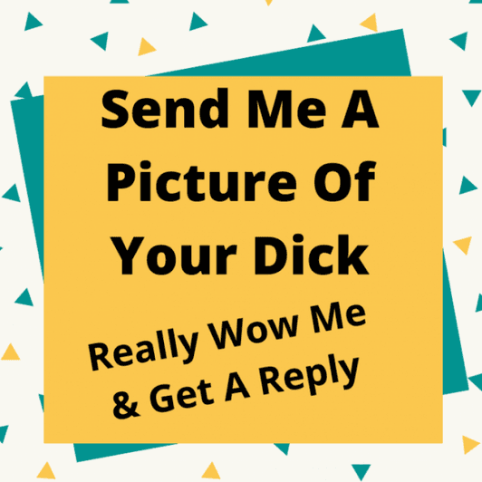 Send Me A Picture Of Your Dick