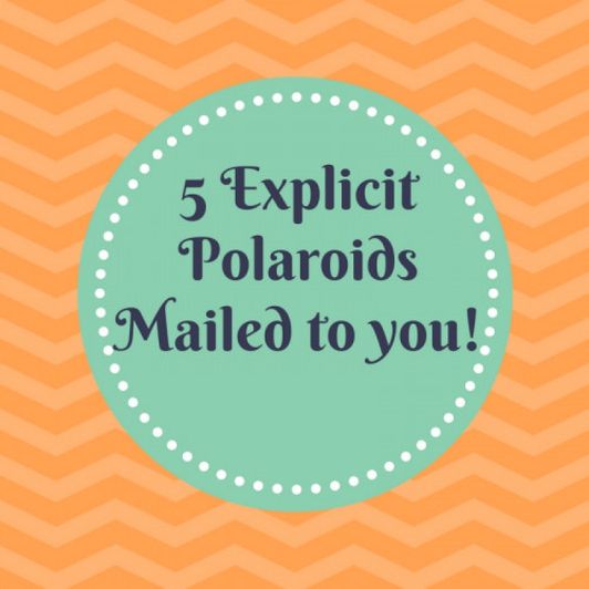 5 Explicit Polaroids Mailed to You