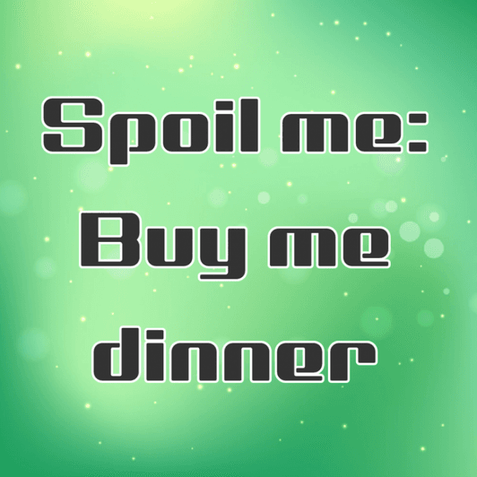 Spoil me: Dinner