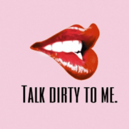 Talk dirty to me!