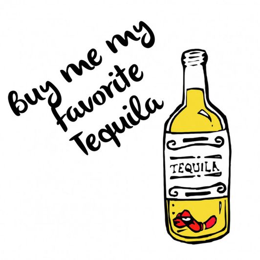 Buy me my favorite Tequila