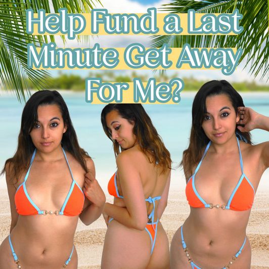 Help Fund a Last Minute Get Away For Me