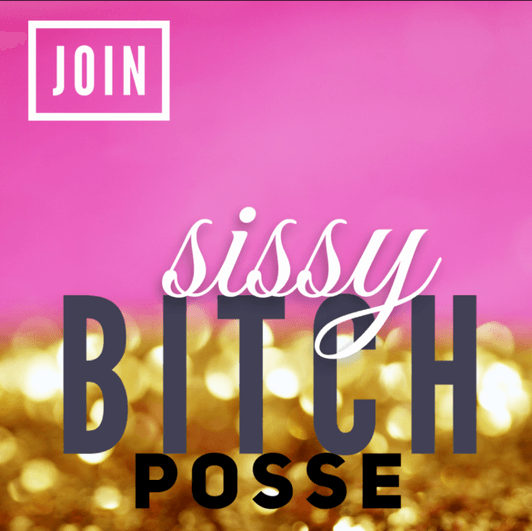 Join the Sissy Bitch Posse