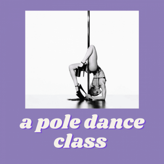 BUY ME A POLE DANCE CLASS