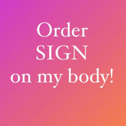 Order Sign on my Body!