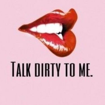 TALK DIRTY TO ME!!!
