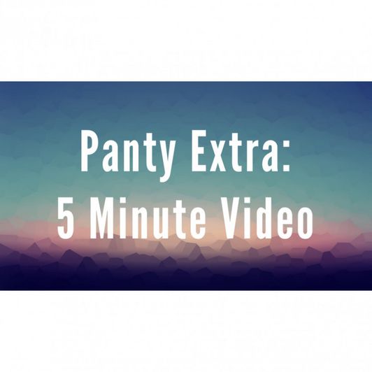 Panty Extra: 5 Minute Video