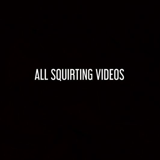 ALL SQUIRTING VIDEOS