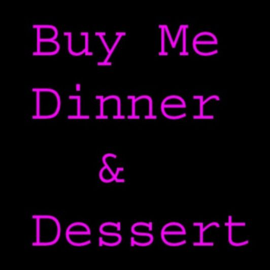 Buy me Dinner w Desert