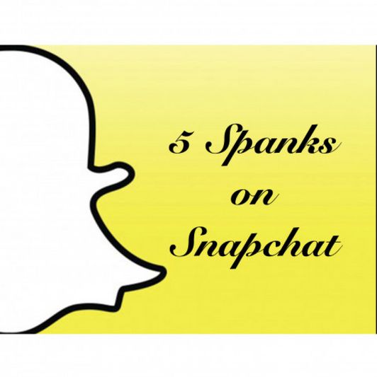 5 Spanks on Snapchat