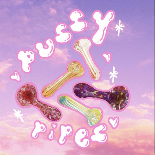 Pussy Flavored Pipes