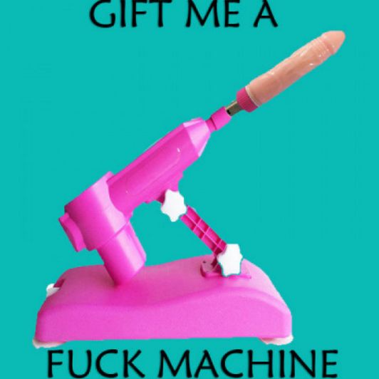 Gift me a fuck machine