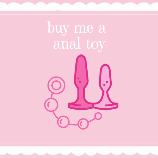 Buy me an Anal Play Toy