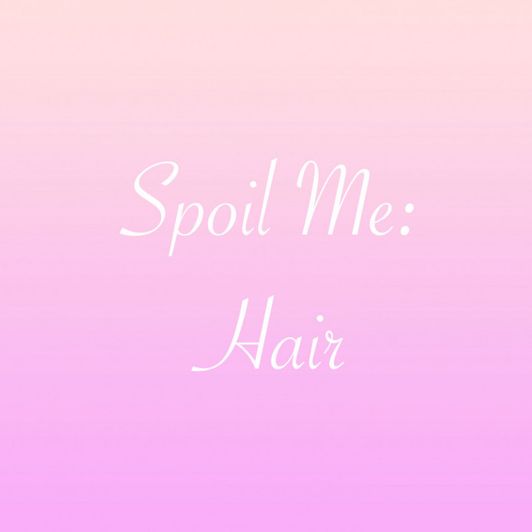 Spoil Me: Hair