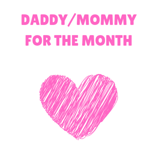 Daddy or Mommy for the Month