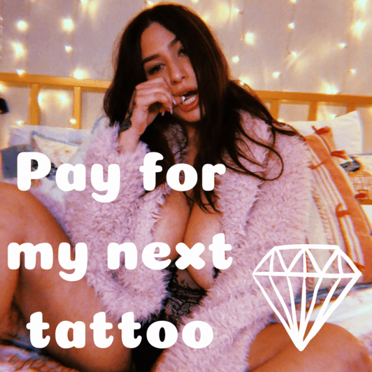 PAY FOR MY NEXT TATTOO!