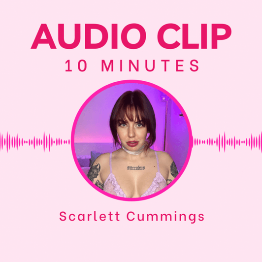 Audio Clip 10 Minutes Custom Audio Voice Scarlett Cummings