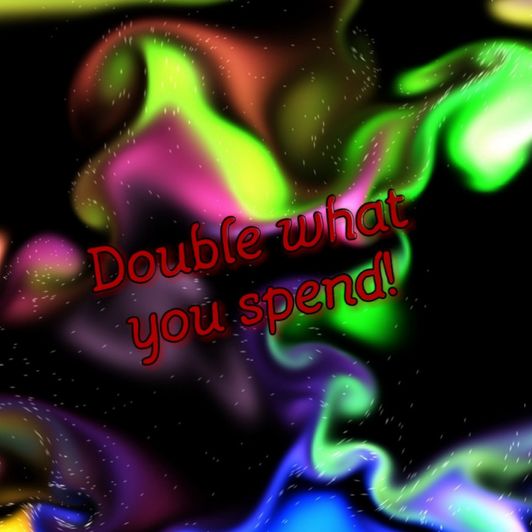 Double what you spend!