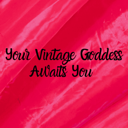Your Vintage Goddess Awaits You