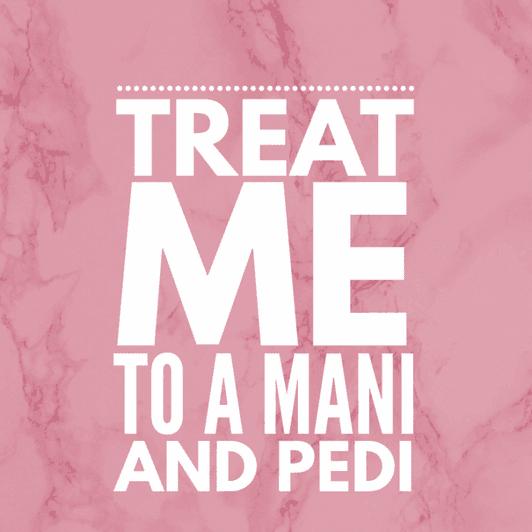 Spoil me with a mani or pedi