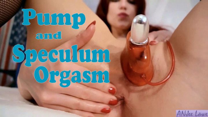 Pump and Speculum Orgasm