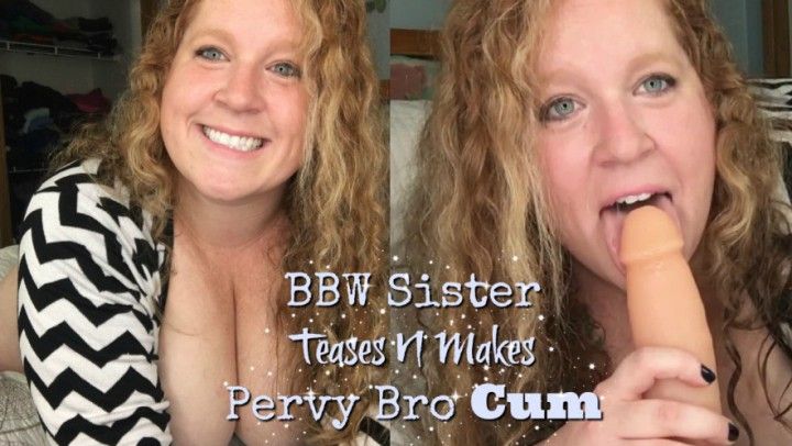 BBW Sister Teases N Makes Pervy Bro Cum