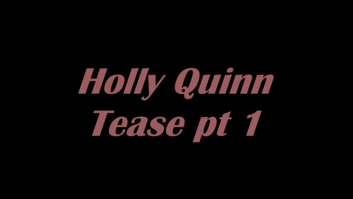 Holly Quinn Tease Pt 1