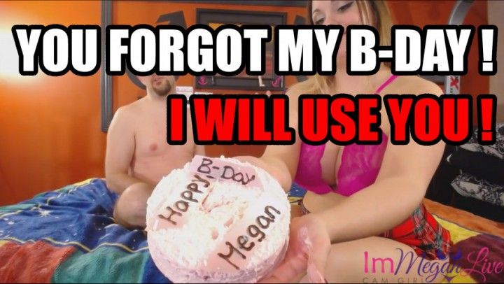 You forgot my birthday...AGAIN! I WILL U